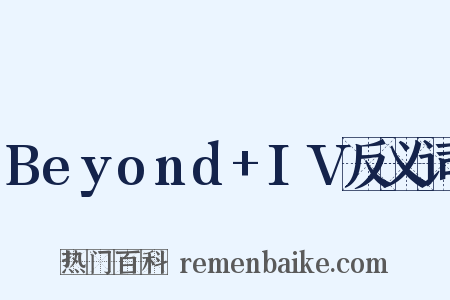 Beyond+IV反义词是什么意思的图片